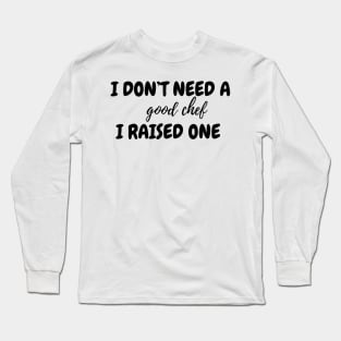 I don't need a good chef Long Sleeve T-Shirt